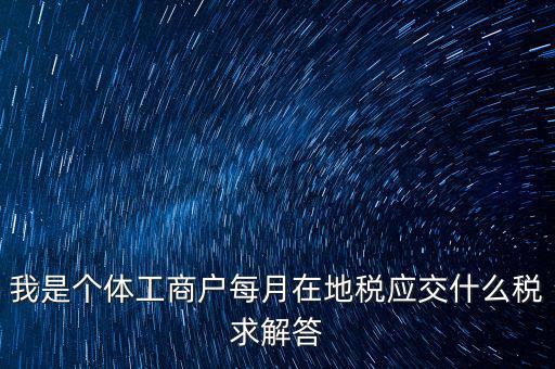 個(gè)體戶地稅交什么稅，個(gè)體戶要交什么稅收