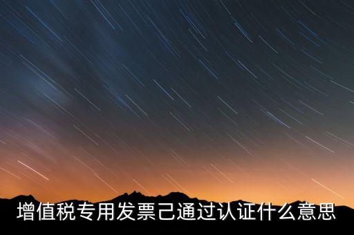發(fā)票已經(jīng)認(rèn)證什么意思，什么叫做發(fā)票認(rèn)證呀
