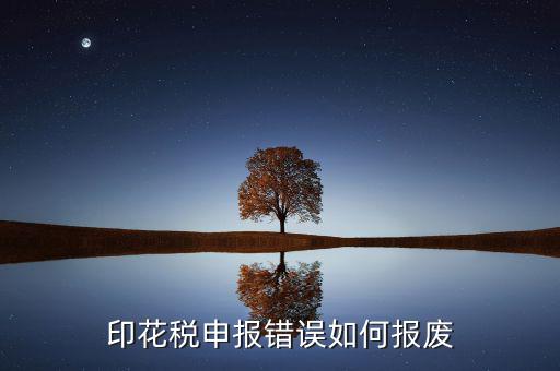 顯示印花稅申報異常是什么意思，印花稅申報錯誤如何報廢