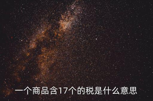 興稅強國是什么意思，一個商品含17個的稅是什么意思