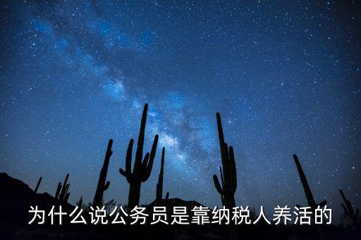 納稅人憑什么養(yǎng)黨員，為什么說公務(wù)員是靠納稅人養(yǎng)活的