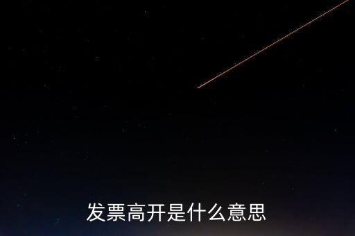 發(fā)票走逃什么意思，發(fā)票高開是什么意思