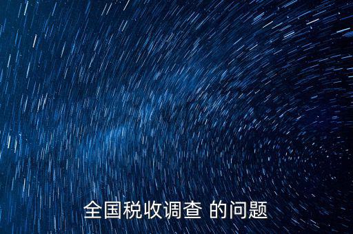 稅收調(diào)研是什么，國(guó)稅三稅調(diào)查是指哪三稅