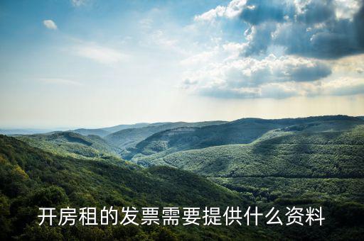房租開票需要些什么資料，開房租的發(fā)票需要提供什么資料