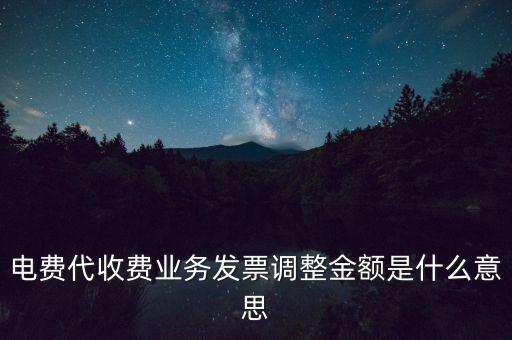 發(fā)票調(diào)試是什么意思，電費(fèi)代收費(fèi)業(yè)務(wù)發(fā)票調(diào)整金額是什么意思