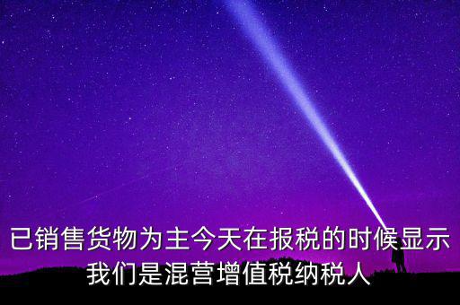 什么叫混營納稅人，本單位為一般納稅人今天網(wǎng)上申報時提示企業(yè)為混營納稅人這是什么