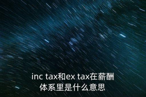 獎(jiǎng)金含稅什么意思，inc tax和ex tax在薪酬體系里是什么意思