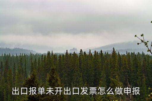 不開(kāi)票如何出口，出口報(bào)單未開(kāi)出口發(fā)票怎么做申報(bào)