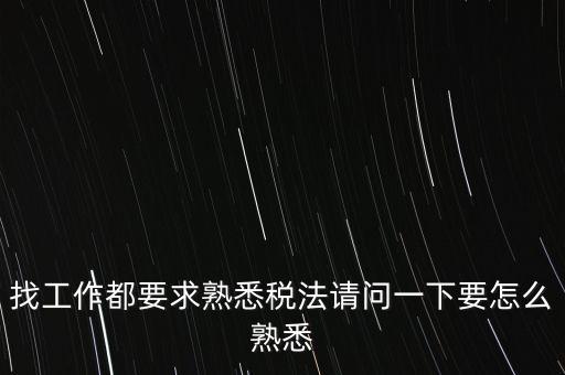 如何熟悉辦稅大廳業(yè)務(wù)，找工作都要求熟悉稅法請問一下要怎么熟悉