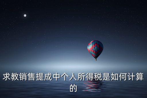 銷售傭金個稅如何計算，傭金的稅率怎么算的啊是10