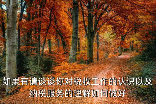 如何做好納稅服務(wù)工作，如果有請(qǐng)談?wù)勀銓?duì)稅收工作的認(rèn)識(shí)以及納稅服務(wù)的理解如何做好