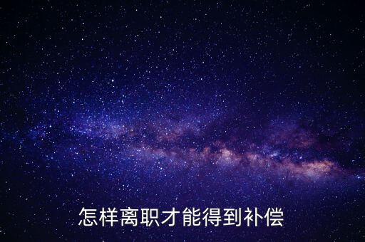 如何申報(bào)離職補(bǔ)償金，企業(yè)離職補(bǔ)償金怎么要