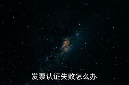 發(fā)票認證不了如何處理，增值稅發(fā)票驗證不了怎么辦