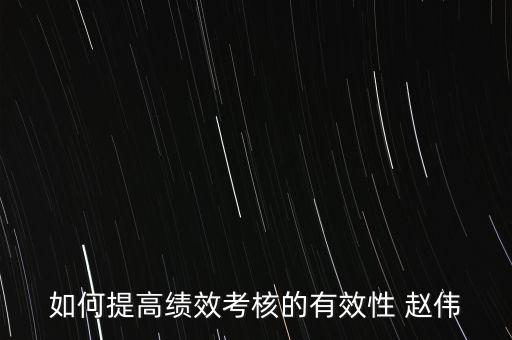 如何提高績(jī)效考評(píng)的實(shí)效，如何提高績(jī)效考評(píng)結(jié)果的應(yīng)用效果