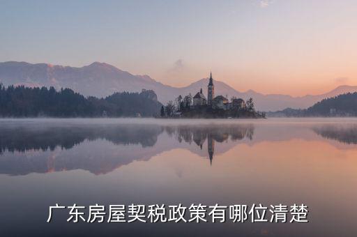 廣東房產(chǎn)稅如何征收，廣東房產(chǎn)契稅的繳納標(biāo)準(zhǔn)