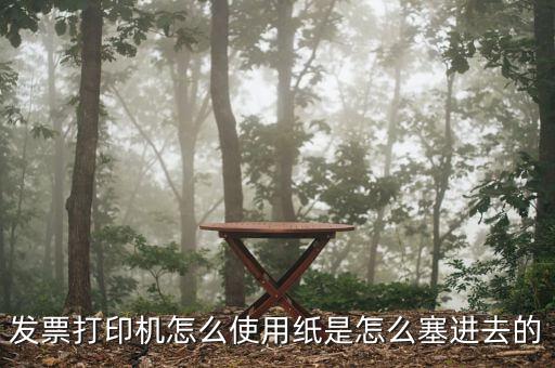 發(fā)票機(jī)如何使用，發(fā)票打印機(jī)怎么使用紙是怎么塞進(jìn)去的