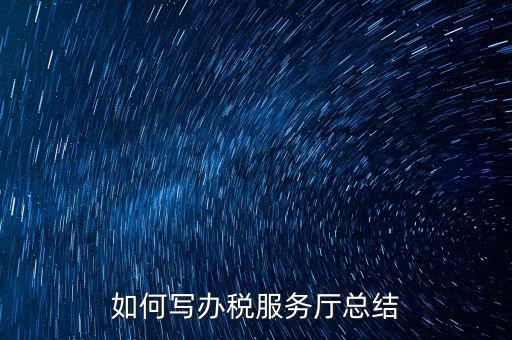 如何在稅務(wù)局工作總結(jié)，站長有沒有稅務(wù)部門的工作總結(jié)和思路