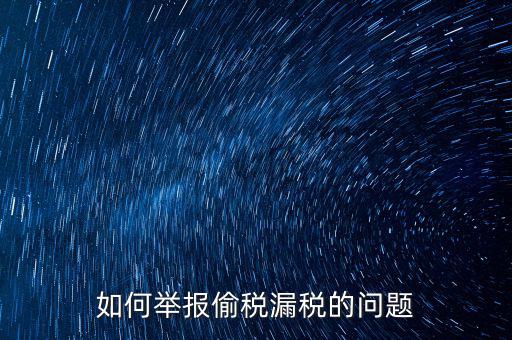 稅務舉報如何舉報，怎樣投訴單位稅務問題