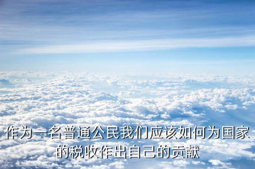 稅收如何主動作為，作為一名普通公民我們應該如何為國家的稅收作出自己的貢獻