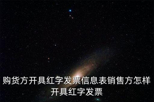 銷(xiāo)方如何開(kāi)紅字信息表，購(gòu)貨方開(kāi)具紅字發(fā)票信息表銷(xiāo)售方怎樣開(kāi)具紅字發(fā)票