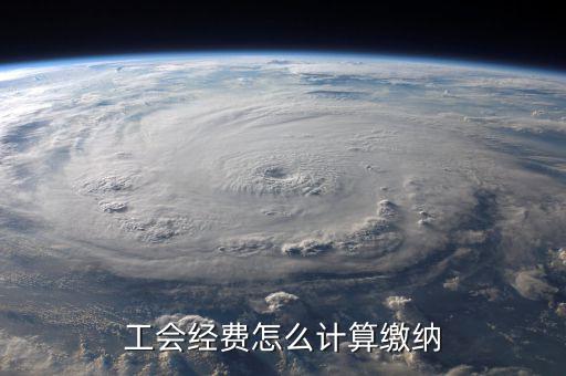 工會經(jīng)費(fèi)怎么計算繳納
