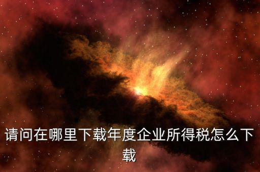 企業(yè)個(gè)稅如何申報(bào)系統(tǒng)下載，請(qǐng)問(wèn)一下自然人稅收客戶端怎么下載