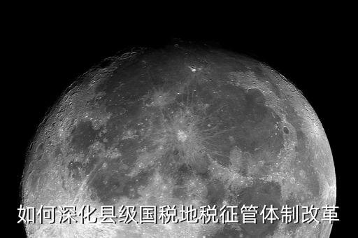 稅務(wù)系統(tǒng)如何深化放管服改革，如何深化縣級國稅地稅征管體制改革
