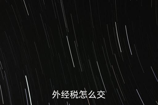 開外經(jīng)證后 如何交稅，外管證開具后如何繳稅