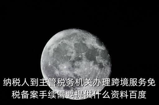 如何辦理跨境服務(wù)免稅備案，理跨境服務(wù)免稅備案手續(xù)時(shí)需要提交哪些資料