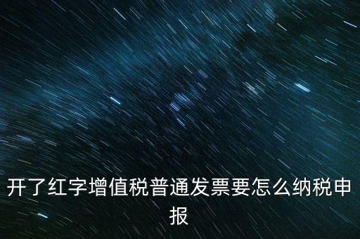 普通手工發(fā)票如何報(bào)稅，開了紅字增值稅普通發(fā)票要怎么納稅申報(bào)