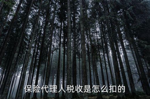 保險代理人的個稅如何代扣，保險代理人稅收是怎么扣的