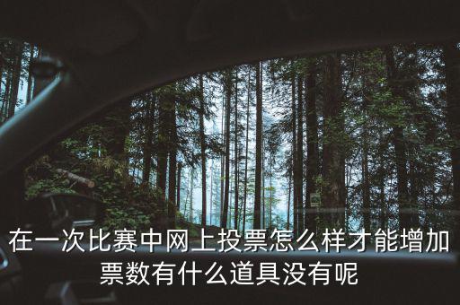 如何網(wǎng)上申請(qǐng)?jiān)黾悠绷浚谝淮伪荣愔芯W(wǎng)上投票怎么樣才能增加票數(shù)有什么道具沒(méi)有呢