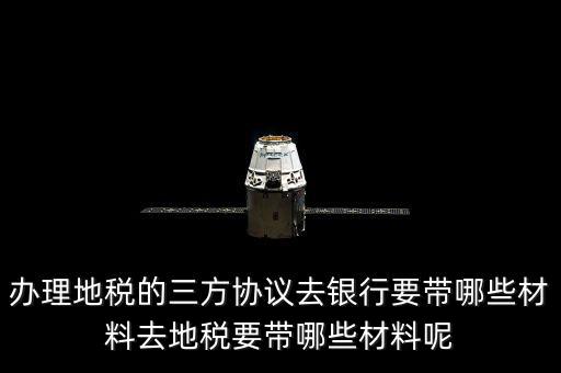 地稅的三方協(xié)議如何辦，去地稅局辦理三方協(xié)議具體需要帶什么