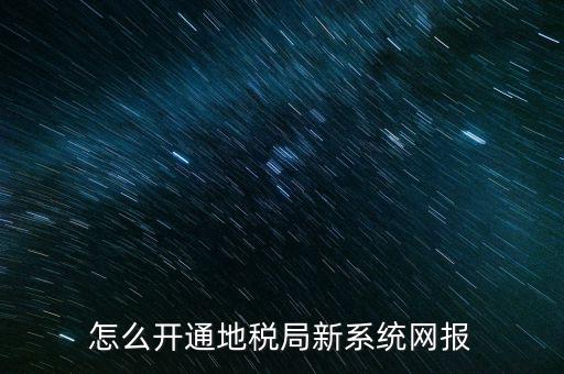 怎么開通地稅局新系統(tǒng)網報