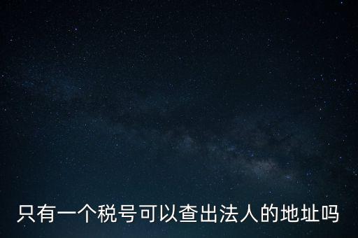 如何查詢地稅法人，怎么查一家公司的稅務(wù)登記證營業(yè)執(zhí)照法人注冊號地址名稱