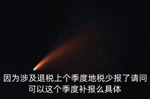 地稅如何補(bǔ)充申報(bào)，因?yàn)樯婕巴硕惿蟼€(gè)季度地稅少報(bào)了請(qǐng)問(wèn)可以這個(gè)季度補(bǔ)報(bào)么具體
