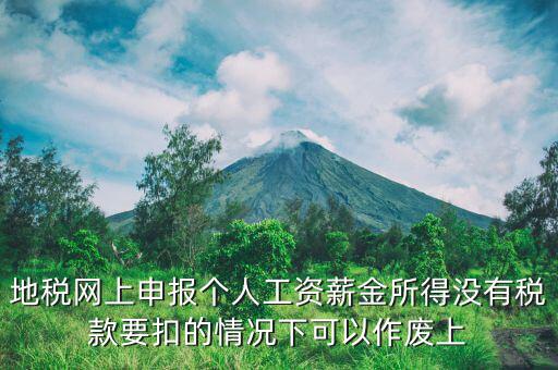 地稅局老系統(tǒng)如何作廢個稅申報，地稅網(wǎng)上申報個人工資薪金所得沒有稅款要扣的情況下可以作廢上