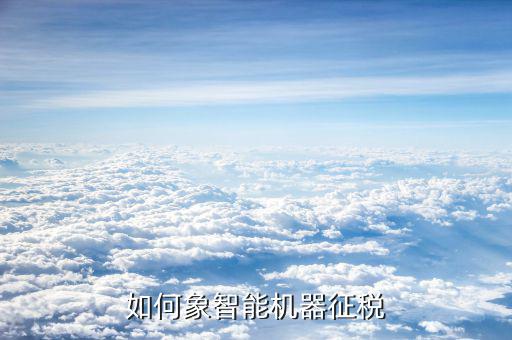 如何開展智能辦稅，怎么開通地稅局新系統(tǒng)網(wǎng)報