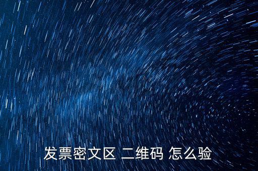 如何看開(kāi)票二維碼，發(fā)票密文區(qū) 二維碼 怎么驗(yàn)