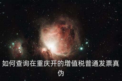 如何查詢重慶定額發(fā)票，重慶增值稅普通發(fā)票怎樣查詢