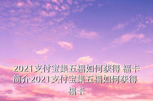 2021支付寶集五福如何獲得 ?？ê喗?021支付寶集五福如何獲得 ?？? class=
