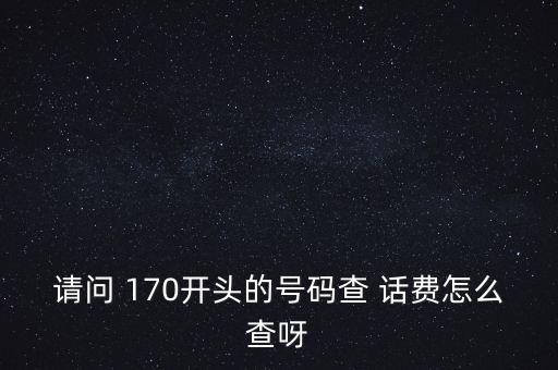 170號(hào)段是哪家運(yùn)營(yíng)商怎么查話(huà)費(fèi),170號(hào)段如何查詢(xún)