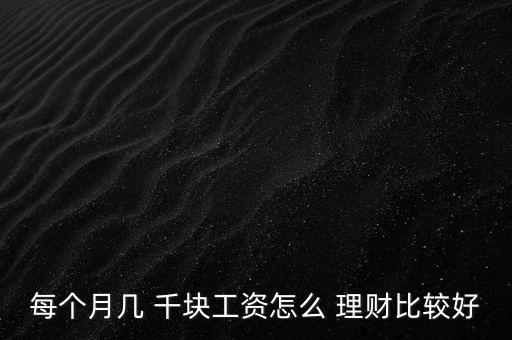 每個月幾 千塊工資怎么 理財(cái)比較好