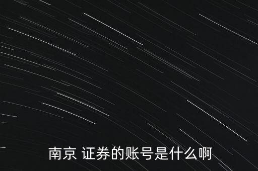 南京證券的股票晚上怎么查詢(xún),南京證券a股交易賬號(hào)密碼