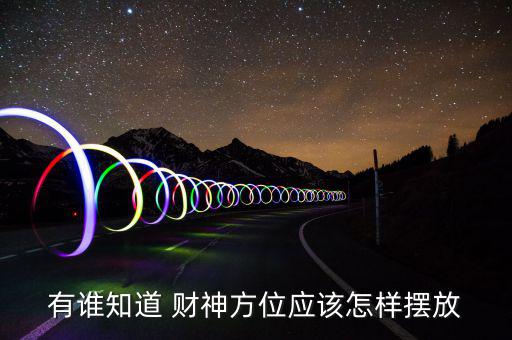 有誰(shuí)知道 財(cái)神方位應(yīng)該怎樣擺放