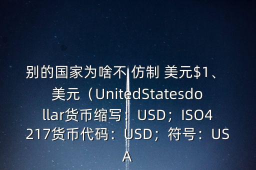 別的國(guó)家為啥不 仿制 美元$1、 美元（UnitedStatesdollar貨幣縮寫：USD；ISO4217貨幣代碼：USD；符號(hào)：USA