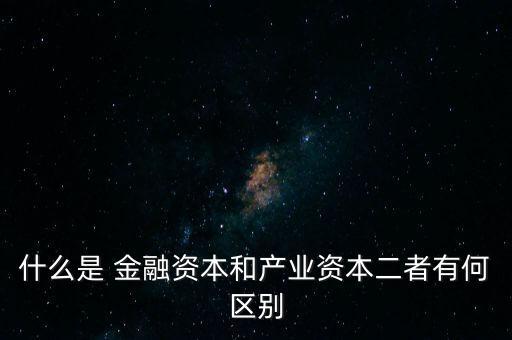 金融資本怎么比喻,2.產業(yè)資本需要生產、流通、銷售來積累