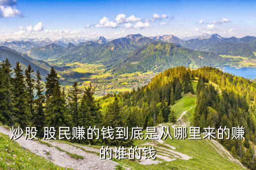 炒股 股民賺的錢(qián)到底是從哪里來(lái)的賺的誰(shuí)的錢(qián)