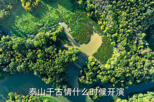 宋城泰山千古情什么時(shí)候開業(yè)，宋城開放時(shí)間
