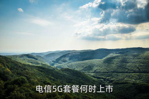 中國(guó)電信5g網(wǎng)絡(luò)什么時(shí)候出，電信5g手機(jī)卡什么時(shí)候出